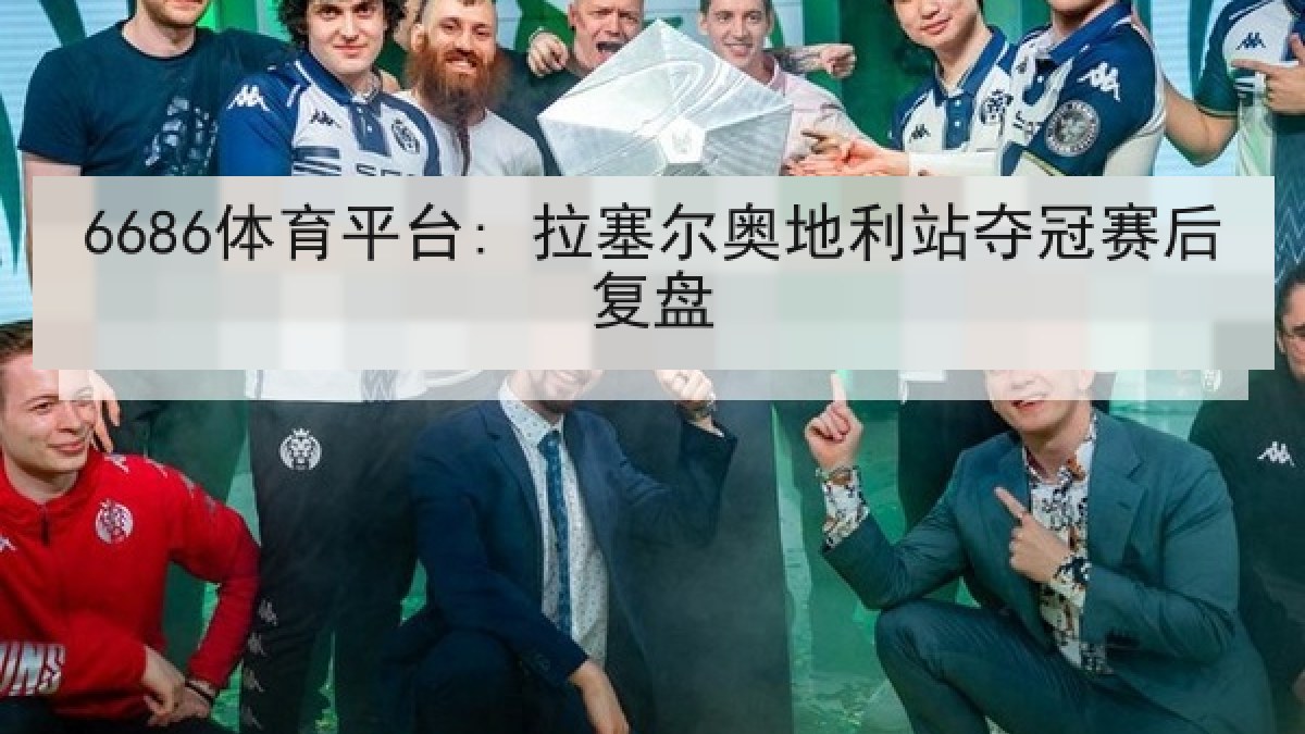 6686体育平台: 拉塞尔奥地利站夺冠赛后复盘 6686体育平台: 拉塞尔奥地利站夺冠赛后复盘
