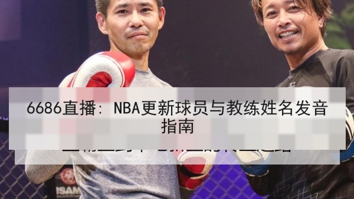 6686直播: NBA更新球员与教练姓名发音指南