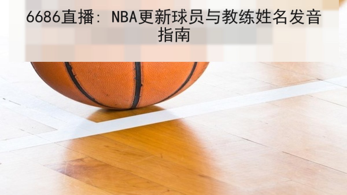 6686直播: NBA更新球员与教练姓名发音指南 - 6686.com
