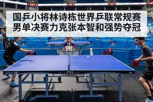 国乒小将林诗栋世界乒联常规赛男单决赛力克张本智和强势夺冠 | 6686.com