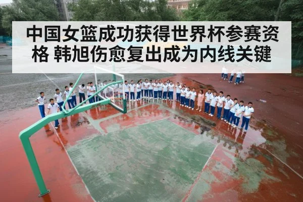 中国女篮成功获得世界杯参赛资格 韩旭伤愈复出成为内线关键