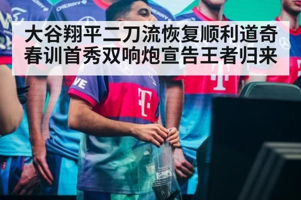 大谷翔平二刀流恢复顺利道奇春训首秀双响炮宣告王者归来 | 6686.com